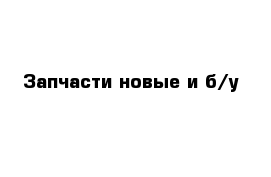 Запчасти новые и б/у